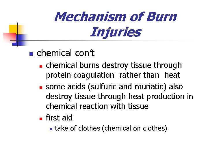 Mechanism of Burn Injuries n chemical con’t n n n chemical burns destroy tissue