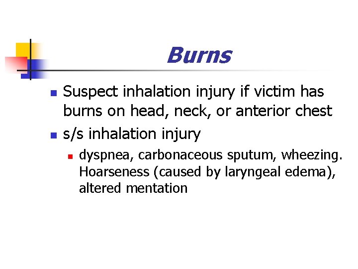 Burns n n Suspect inhalation injury if victim has burns on head, neck, or