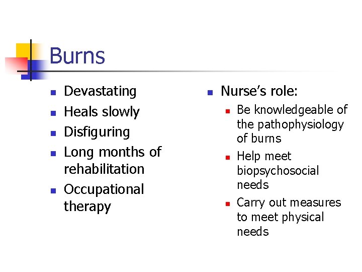 Burns n n n Devastating Heals slowly Disfiguring Long months of rehabilitation Occupational therapy