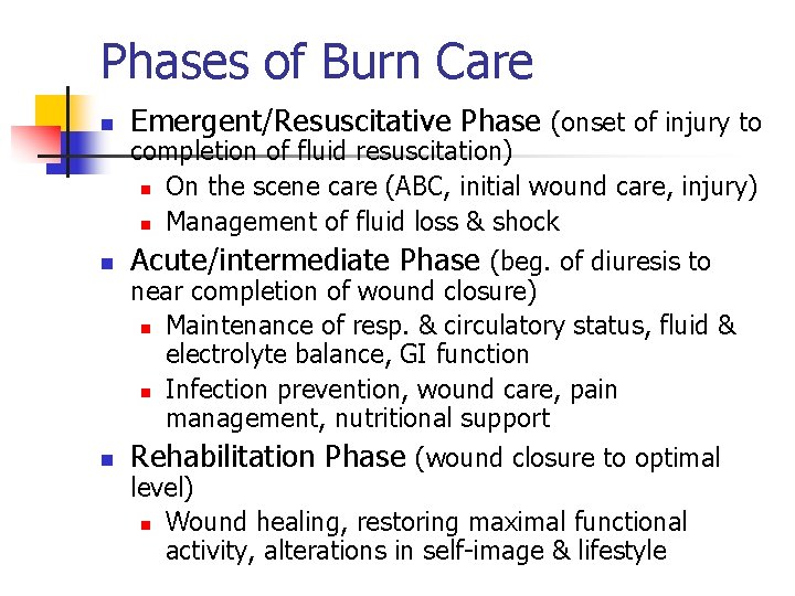 Phases of Burn Care n Emergent/Resuscitative Phase (onset of injury to n Acute/intermediate Phase