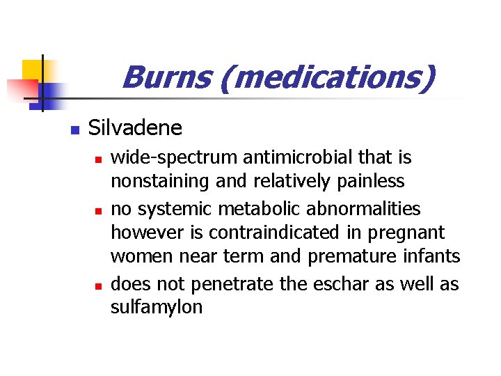 Burns (medications) n Silvadene n n n wide-spectrum antimicrobial that is nonstaining and relatively