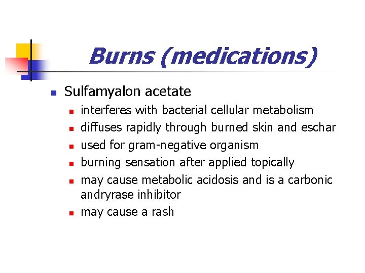 Burns (medications) n Sulfamyalon acetate n n n interferes with bacterial cellular metabolism diffuses