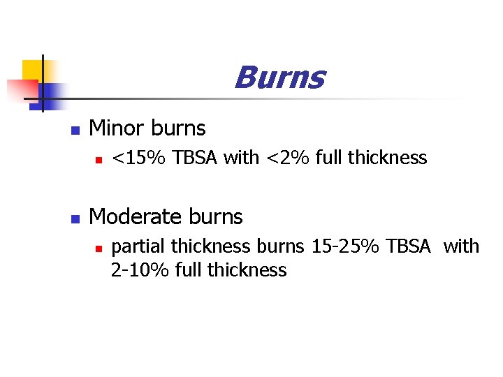 Burns n Minor burns n n <15% TBSA with <2% full thickness Moderate burns