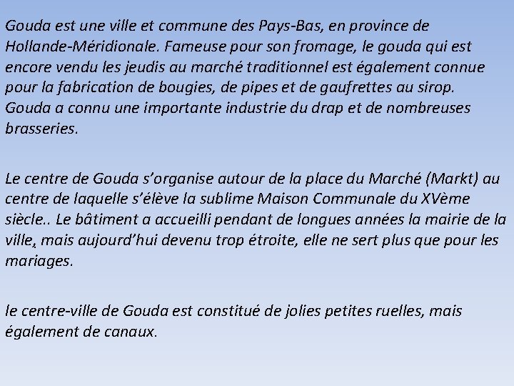 Gouda est une ville et commune des Pays-Bas, en province de Hollande-Méridionale. Fameuse pour