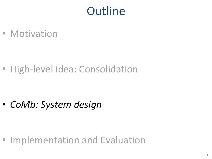 Outline • Motivation • High-level idea: Consolidation • Co. Mb: System design • Implementation Outline • Motivation • High-level idea: Consolidation • Co. Mb: System design • Implementation