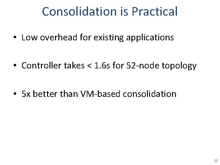 Consolidation is Practical • Low overhead for existing applications • Controller takes < 1. Consolidation is Practical • Low overhead for existing applications • Controller takes < 1.