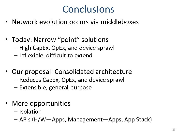 Conclusions • Network evolution occurs via middleboxes • Today: Narrow “point” solutions – High Conclusions • Network evolution occurs via middleboxes • Today: Narrow “point” solutions – High