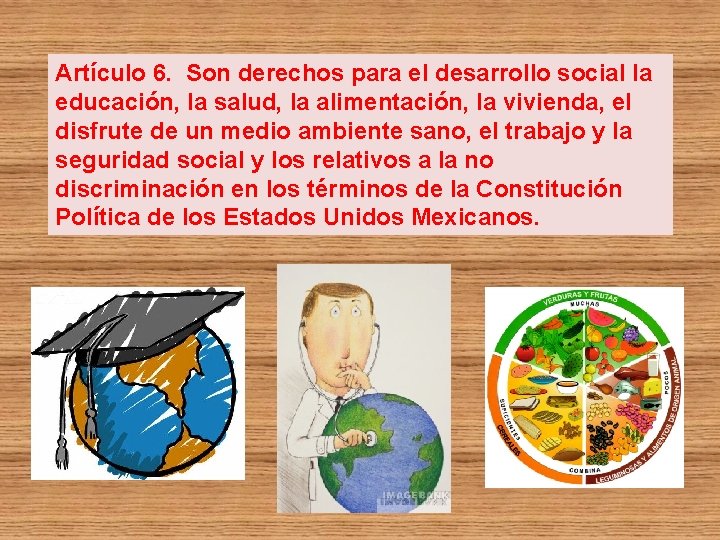 Artículo 6. Son derechos para el desarrollo social la educación, la salud, la alimentación,