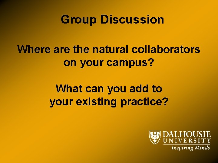 Group Discussion Where are the natural collaborators on your campus? What can you add