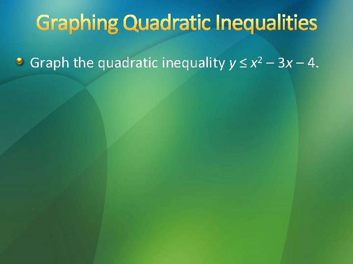 Graphing Quadratic Inequalities Graph the quadratic inequality y ≤ x 2 – 3 x