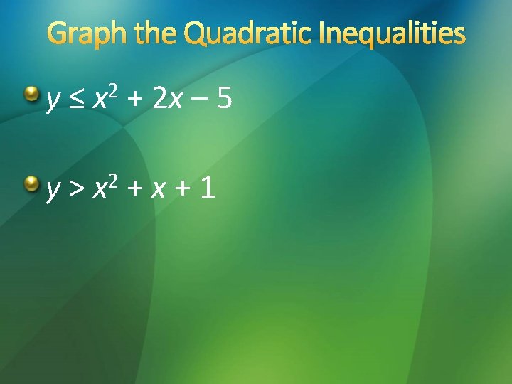 Graph the Quadratic Inequalities y ≤ x 2 + 2 x – 5 y