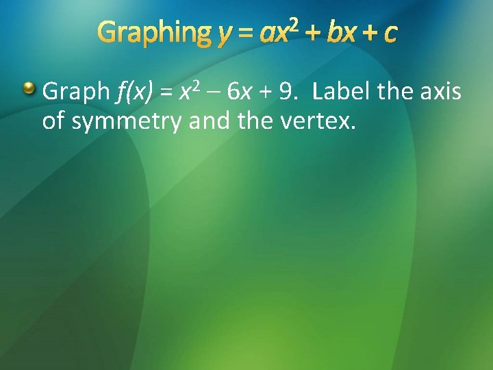 2 Graphing y = ax + bx + c Graph f(x) = x 2