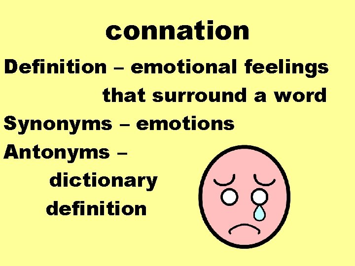 connation Definition – emotional feelings that surround a word Synonyms – emotions Antonyms –