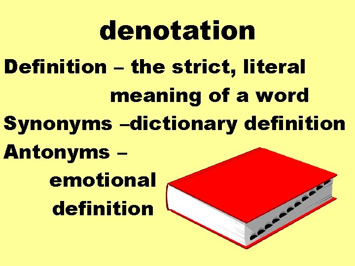 denotation Definition – the strict, literal meaning of a word Synonyms –dictionary definition Antonyms