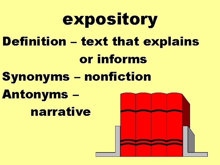 expository Definition – text that explains or informs Synonyms – nonfiction Antonyms – narrative