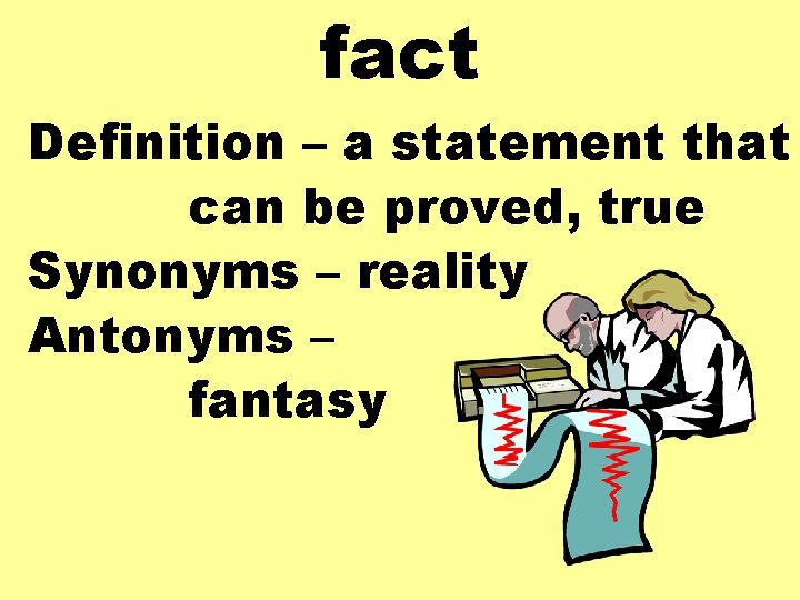 fact Definition – a statement that can be proved, true Synonyms – reality Antonyms