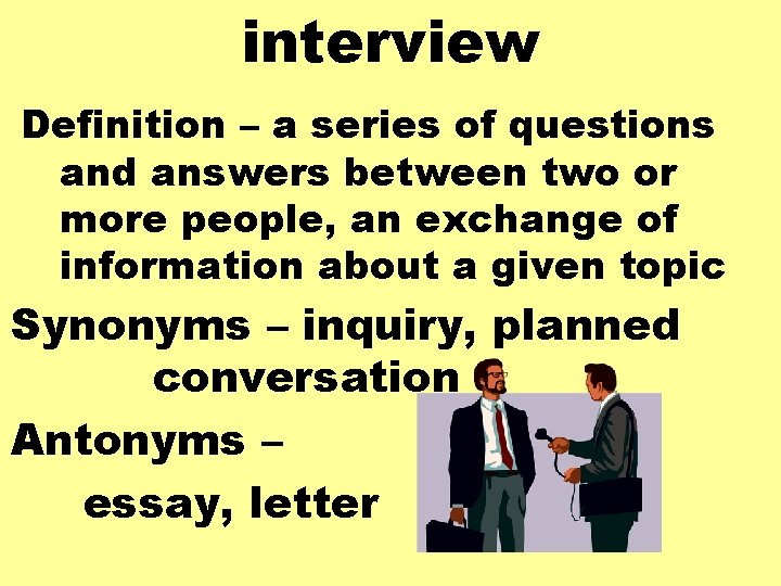 interview Definition – a series of questions and answers between two or more people,