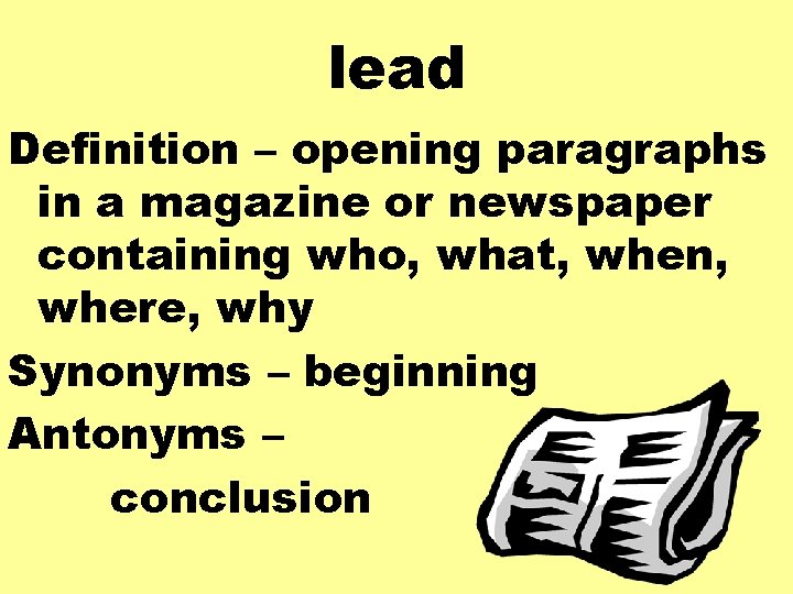 lead Definition – opening paragraphs in a magazine or newspaper containing who, what, when,