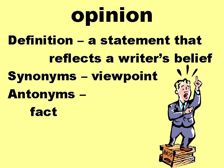 opinion Definition – a statement that reflects a writer’s belief Synonyms – viewpoint Antonyms