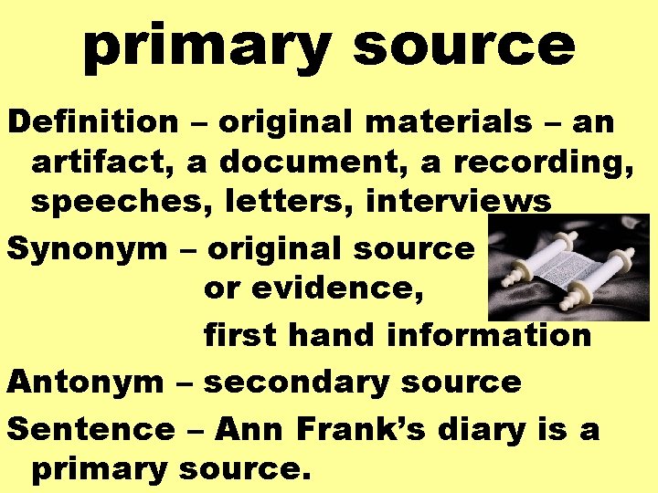 primary source Definition – original materials – an artifact, a document, a recording, speeches,