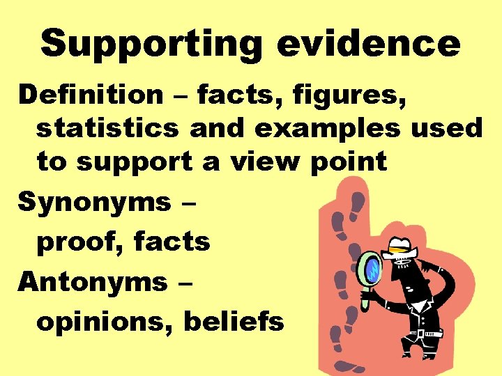 Supporting evidence Definition – facts, figures, statistics and examples used to support a view