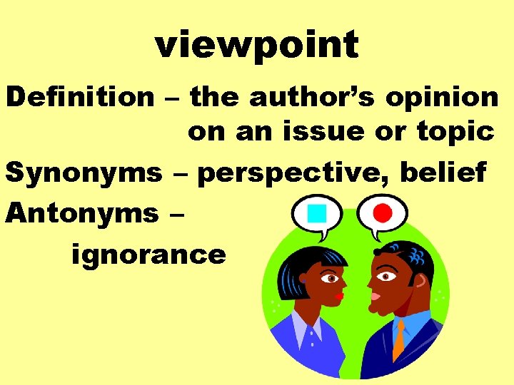 viewpoint Definition – the author’s opinion on an issue or topic Synonyms – perspective,