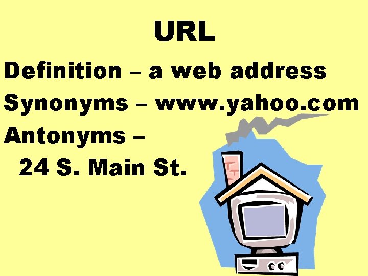 URL Definition – a web address Synonyms – www. yahoo. com Antonyms – 24