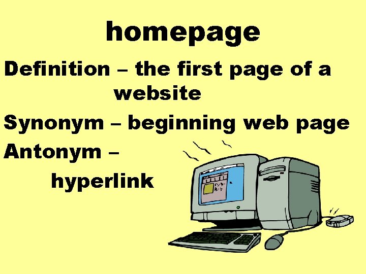 homepage Definition – the first page of a website Synonym – beginning web page