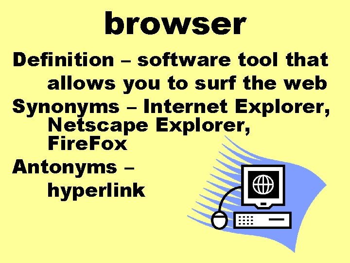 browser Definition – software tool that allows you to surf the web Synonyms –