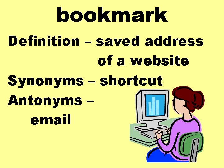 bookmark Definition – saved address of a website Synonyms – shortcut Antonyms – email