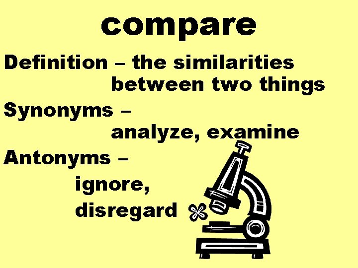 compare Definition – the similarities between two things Synonyms – analyze, examine Antonyms –