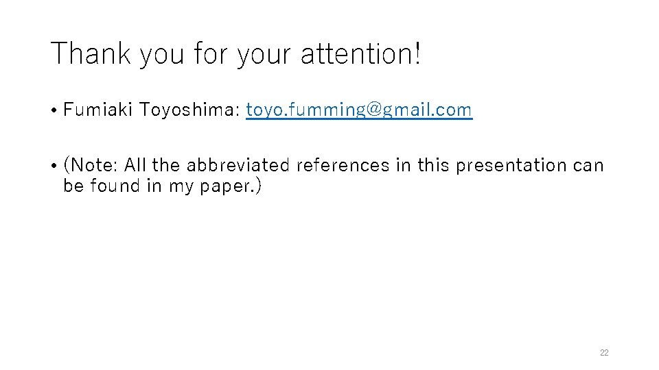Thank you for your attention! • Fumiaki Toyoshima: toyo. fumming@gmail. com • (Note: All