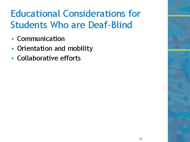 Educational Considerations for Students Who are Deaf-Blind Communication § Orientation and mobility § Collaborative