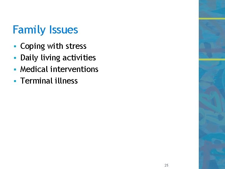 Family Issues Coping with stress § Daily living activities § Medical interventions § Terminal