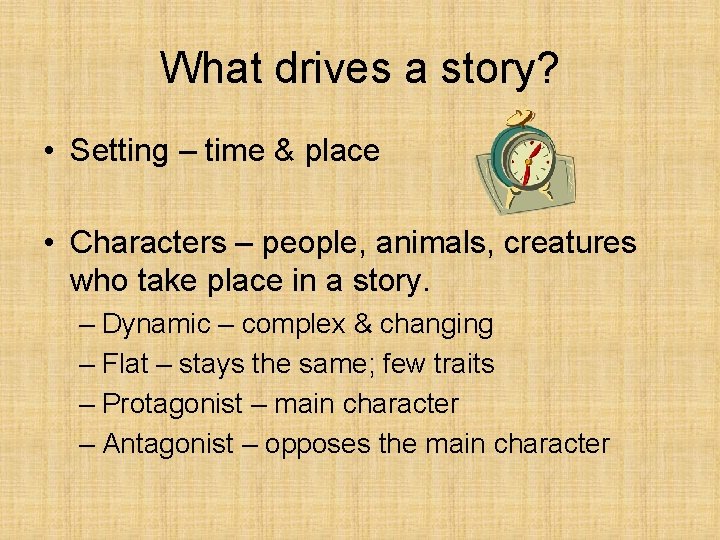 What drives a story? • Setting – time & place • Characters – people,