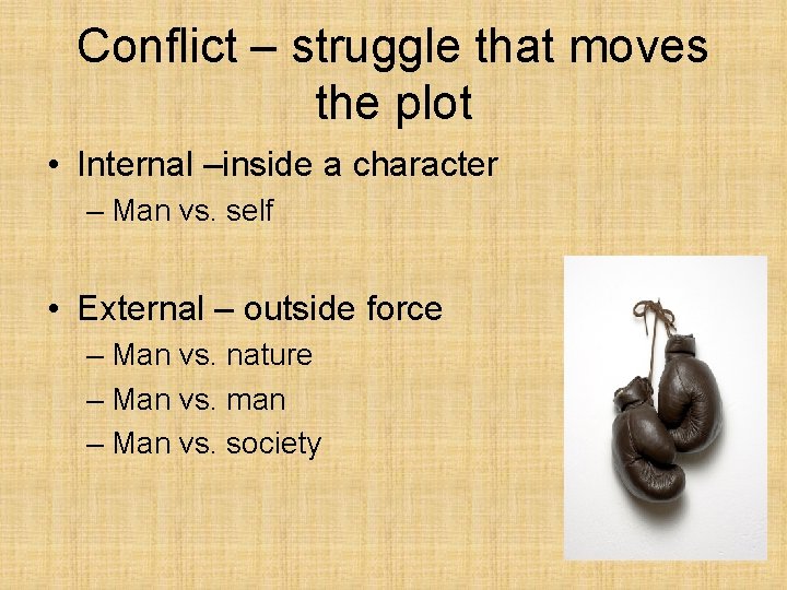 Conflict – struggle that moves the plot • Internal –inside a character – Man