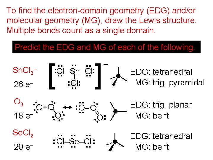 To find the electron-domain geometry (EDG) and/or molecular geometry (MG), draw the Lewis structure.