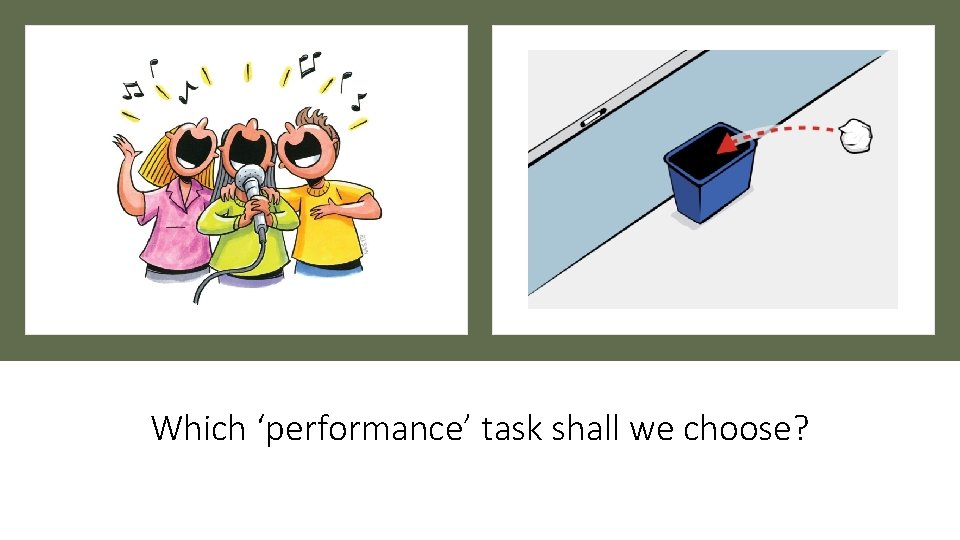 Which ‘performance’ task shall we choose? 