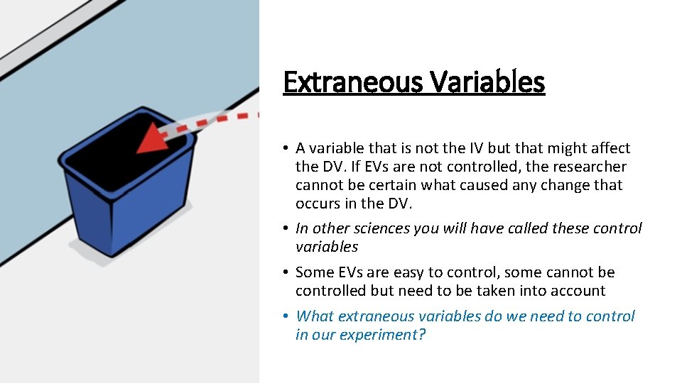 Extraneous Variables • A variable that is not the IV but that might affect