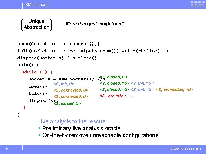 IBM Research Unique Abstraction More than just singletons? open(Socket s) { s. connect(); }