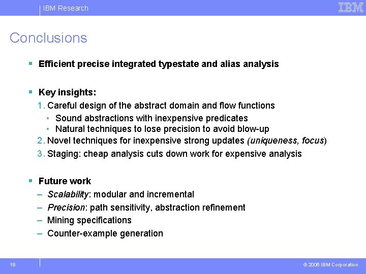 IBM Research Conclusions § Efficient precise integrated typestate and alias analysis § Key insights: