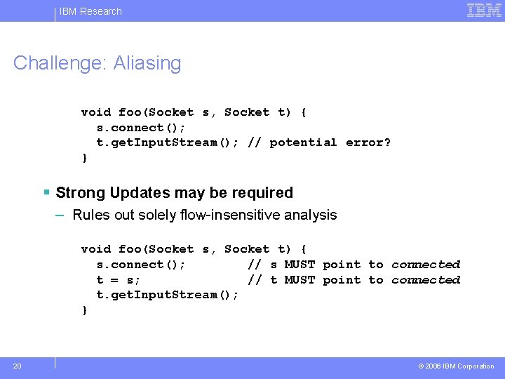 IBM Research Challenge: Aliasing void foo(Socket s, Socket t) { s. connect(); t. get.