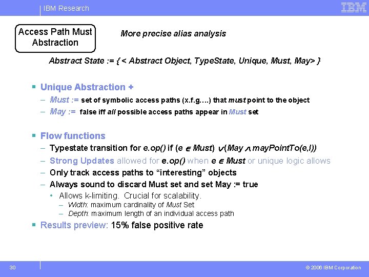 IBM Research Access Path Must Abstraction More precise alias analysis Abstract State : =