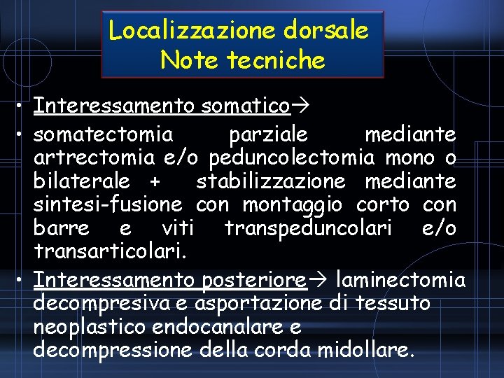 Localizzazione dorsale Note tecniche • Interessamento somatico • somatectomia parziale mediante artrectomia e/o peduncolectomia