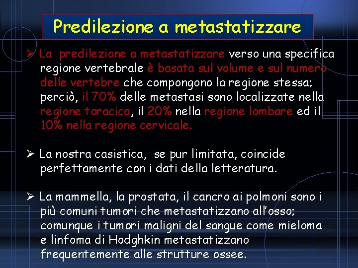 Predilezione a metastatizzare Ø La predilezione a metastatizzare verso una specifica regione vertebrale è