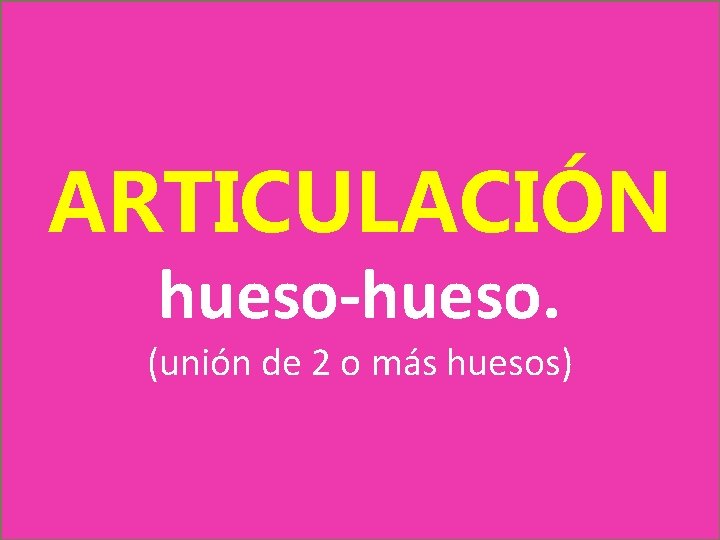 ARTICULACIÓN hueso-hueso. (unión de 2 o más huesos) ARTICULACIÓN hueso-hueso. (unión de 2 o más huesos)