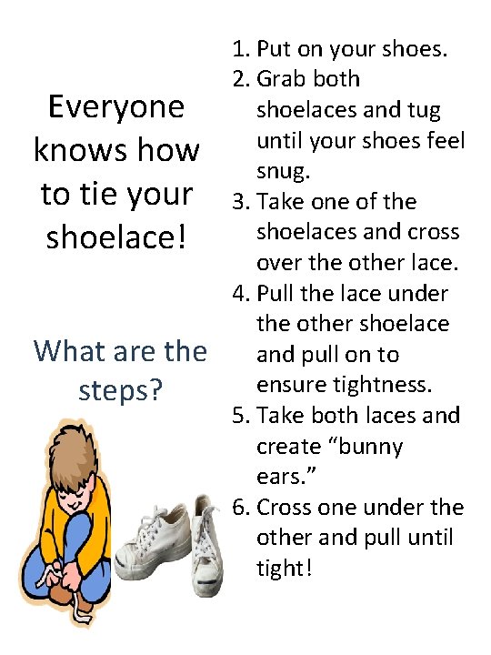 Everyone knows how to tie your shoelace! What are the steps? 1. Put on