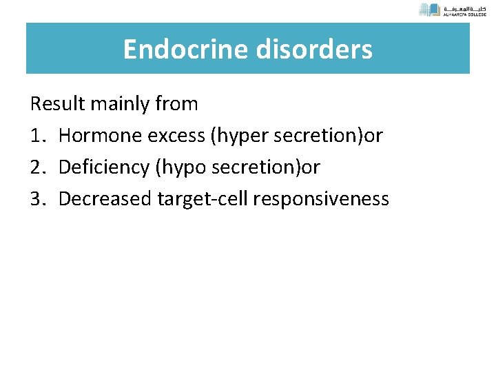 Endocrine disorders Result mainly from 1. Hormone excess (hyper secretion)or 2. Deficiency (hypo secretion)or