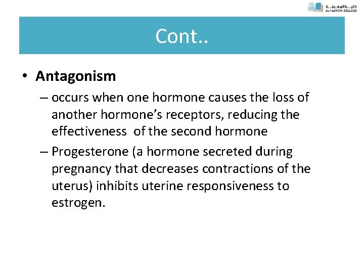 Cont. . • Antagonism – occurs when one hormone causes the loss of another