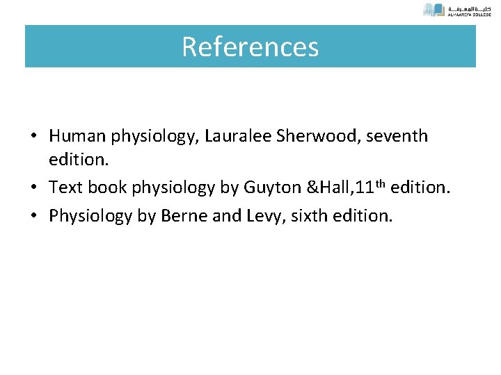 References • Human physiology, Lauralee Sherwood, seventh edition. • Text book physiology by Guyton